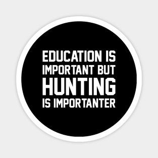 Education Is Important But Hunting Is Importanter Magnet